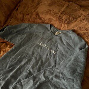 Don't Be Sad Sweatshirt